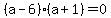 %28a-6%29%28a%2B1%29+=+0