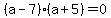 %28a-7%29%28a%2B5%29+=+0