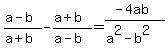 %28a-b%29%2F%28a%2Bb%29-%28a%2Bb%29%2F%28a-b%29=%28-4ab%29%2F%28a%5E2-b%5E2%29