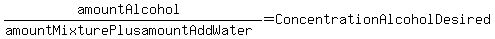 %28amountAlcohol%29%2F%28amountMixturePlusamountAddWater%29=ConcentrationAlcoholDesired