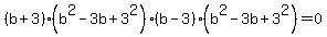 %28b%2B3%29%28b%5E2-3b%2B3%5E2%29%28b-3%29%28b%5E2-3b%2B3%5E2%29+=+0