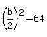 %28b%2F2%29%5E2+=+64