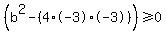 %28b%5E2+-+%284%2A-3%2A-3%29%29%3E=+0