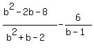 %28b%5E2-2b-8%29%2F%28b%5E2%2Bb-2%29+-+6%2F%28b-1%29