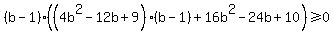 %28b-1%29%28%284b%5E2-12b%2B9%29%28b-1%29%2B16b%5E2-24b%2B10%29%3E=0