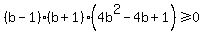 %28b-1%29%28b%2B1%29%284b%5E2-4b%2B1%29%3E=0
