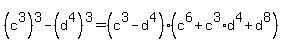 %28c%5E3%29%5E3+-+%28d%5E4%29%5E3+=+%28c%5E3-d%5E4%29%28c%5E6%2Bc%5E3%2Ad%5E4%2Bd%5E8%29