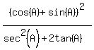 %28cos%28A%29+%2B+sin%28A%29%29%5E2+%2F%28sec%5E2%28A%29%2B2tan%28A%29%29