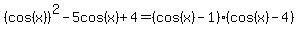 %28cos%28x%29%29%5E2-5cos%28x%29%2B4=%28cos%28x%29-1%29%28cos%28x%29-4%29