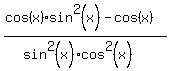 %28cos%28x%29sin%5E2%28x%29-cos%28x%29%29%2F%28sin%5E2%28x%29cos%5E2%28x%29%29
