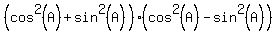 %28cos%5E2%28A%29%2Bsin%5E2%28A%29%29%2A%28cos%5E2%28A%29-sin%5E2%28A%29%29