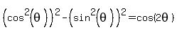 %28cos%5E2%28theta%29%29%5E2+-+%28sin%5E2%28theta%29%29%5E2+=+cos%282theta%29