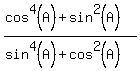 %28cos%5E4%28A%29%2Bsin%5E2%28A%29%29%2F%28sin%5E4%28A%29%2Bcos%5E2%28A%29%29
