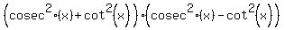 %28cosec%5E2%28x%29+%2B+cot%5E2%28x%29%29%28cosec%5E2%28x%29+-+cot%5E2%28x%29%29