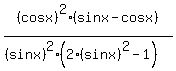 %28cosx%29%5E2%28sinx-cosx%29%2F%28%28sinx%29%5E2%282%28sinx%29%5E2-1%29%29