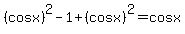 %28cosx%29%5E2-1%2B%28cosx%29%5E2=cosx