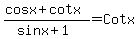 %28cosx%2Bcotx%29%2F%28sinx%2B1%29=+Cotx