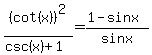 %28cot%28x%29%29%5E2+%2F+%28csc%28x%29+%2B+1%29+=+%281+-+sin+x%29+%2F+sin+x