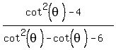 %28cot%5E2%28theta%29-4%29+%2F+%28cot%5E2%28theta%29+-+cot%28theta%5E%22%22%29+-+6%29