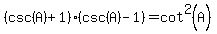 %28csc%28A%29%2B1%29%28csc%28A%29-1%29=cot%5E2%28A%29
