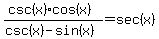 %28csc%28x%29%2Acos%28x%29%29%2F%28csc%28x%29-sin%28x%29%29=sec%28x%29