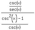 %28csc%28x%29%2Fsec%28x%29+%29%2F%28%28csc%5E2%28x%29-1%29%2Fcsc%28x%29%29