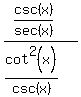 %28csc%28x%29%2Fsec%28x%29+%29%2F%28cot%5E2%28x%29%2Fcsc%28x%29%29+