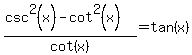 %28csc%5E2%28x%29-cot%5E2%28x%29%29%2Fcot%28x%29=tan%28x%29