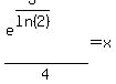 %28e%5E%283%2Fln%282%29%29%29%2F4=x