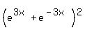 %28e%5E%283+x%29+%2B+e%5E%28-3x%29%29%5E2
