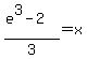 %28e%5E3+-+2%29%2F3+=+x