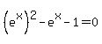 %28e%5Ex%29%5E2+-+e%5Ex+-+1+=+0