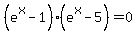 %28e%5Ex+-+1%29%28e%5Ex+-+5%29+=+0