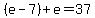 %28e-7%29%2Be=37