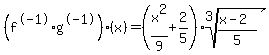 %28f%5E-1%2Ag%5E-1%29%28x%29=%28x%5E2%2F9%2B2%2F5%29%2Aroot%283%2C%28x-2%29%2F5%29