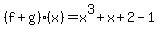 %28f+%2B+g%29%28x%29=x%5E3%2Bx%2B2-1