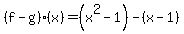 %28f-g%29%28x%29+=+%28x%5E2-1%29+-+%28x-1%29