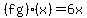 \"%28fg%29%28x%29=6x\"