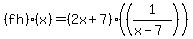 %28fh%29%28x%29=%282x%2B7%29%2A%28%281%2F%28x-7%29%29%29
