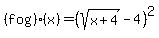 %28fog%29%28x%29=%28sqrt%28x%2B4%29-4%29%5E2