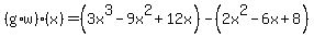 %28g%2Aw%29%28x%29=%283x%5E3-9x%5E2%2B12x%29-%282x%5E2-6x%2B8%29