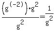 %28g%5E-2%29%2Ag%5E2%2Fg%5E2+=+1%2Fg%5E2
