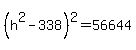 %28h%5E2-338%29%5E2=56644