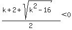 %28k%2B2+%2B+sqrt%28k%5E2-16%29%29%2F2%3C0