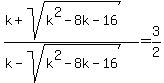 %28k%2Bsqrt%28k%5E2-8k-16%29%29%2F%28k-sqrt%28k%5E2-8k-16%29%29=3%2F2