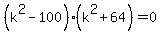 %28k%5E2-100%29%28k%5E2%2B64%29=0