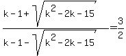 %28k-1%2Bsqrt%28k%5E2-2k-15%29%29%2F%28k-1-sqrt%28k%5E2-2k-15%29%29=3%2F2