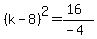 %28k-8%29%5E2=%2816%29%2F%28-4%29