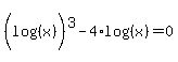 %28log%28%28x%29%29%29%5E3+-+4%2Alog%28%28x%29%29+=+0