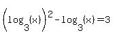 %28log%283%2C%28x%29%29%29%5E2-log%283%2C%28x%29%29=3